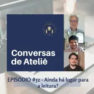 #155 Conversas de Ateliê - Ainda há lugar para a leitura hoje? #52
