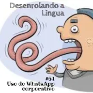 Desenrolando a Língua 64 - uso do WhastApp corporativo