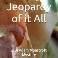 'The Jeopardy of it All' - Episode 10 in the DI Adam Moorcroft Mystery series