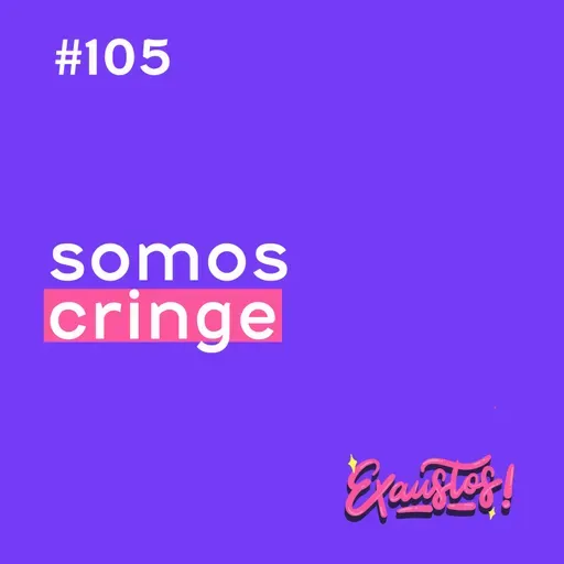 #105 - somos cringe
