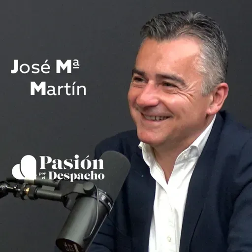 Entrevista Pasión por el Despacho #54 Cómo aportar valor añadido en un despacho. Entrevista José María Martín