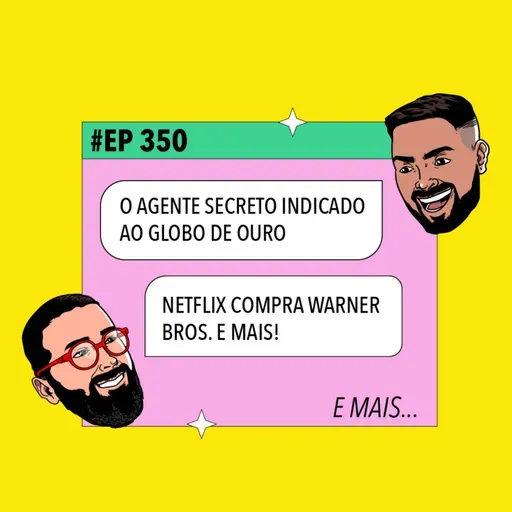 #350 O Agente Secreto indicado ao Globo de Ouro + Netflix compra Warner Bros. e mais!