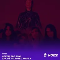 NOIZE #025 - COVERS TÃO BONS (OU ATÉ MELHORES) PARTE 2 - REMASTER