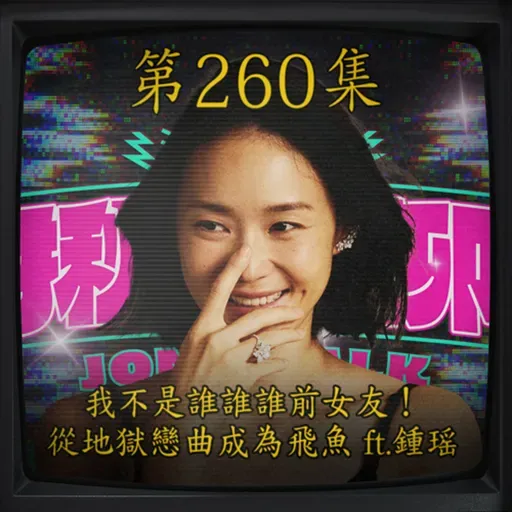 EP260|我不是誰誰誰的女友!從地獄戀曲成為飛魚 ft.鍾瑶
