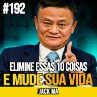 JACK MA | ELIMINE ESSAS 10 COISAS SILENCIOSAMENTE E MUDE SUA VIDA | MUNDOMENTAL #192