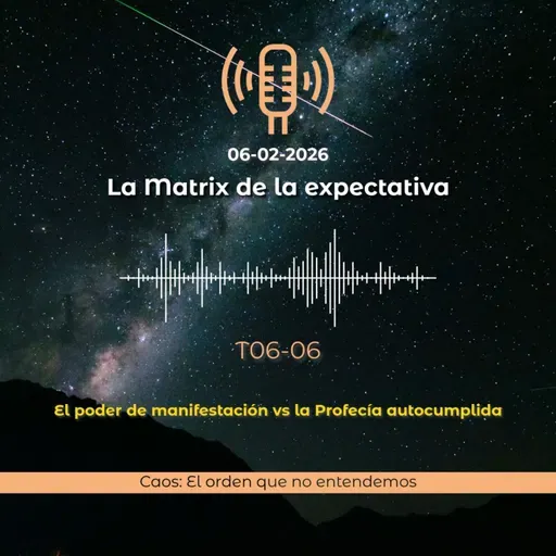 La Matrix de la Expectativa: ¿Manifestación o Profecía Autocumplida? | T06E06