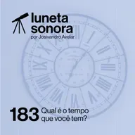 Luneta Sonora 183: Qual é o tempo que você tem?