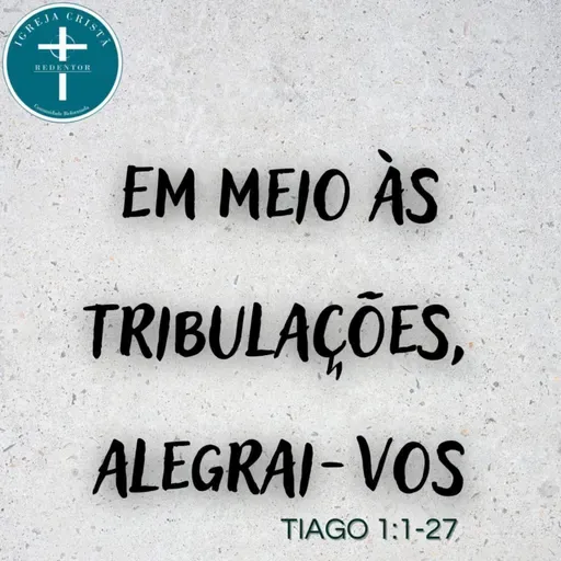 Em meio as tribulações, alegrai-vos - Tiago 1. 1-27