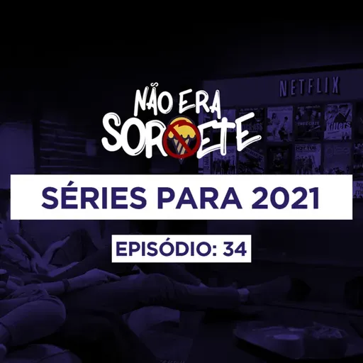 Não Era Sorvete 34 - Séries para 2021