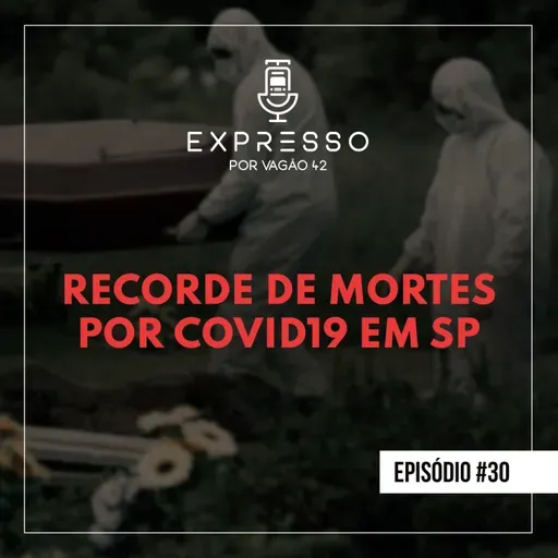 Expresso #30 - Recorde de mortes por COVID19 em SP