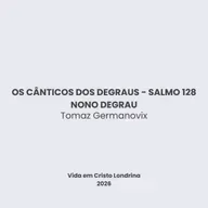 Os cânticos dos degraus - Salmo 128 - nono degrau - Tomaz Germanovix