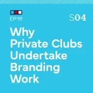 Ep 99: Why Private Clubs Undertake Branding Work