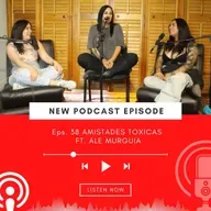 Eps. 38 AMISTADES TOXICAS  FT. ALE MURGUIA