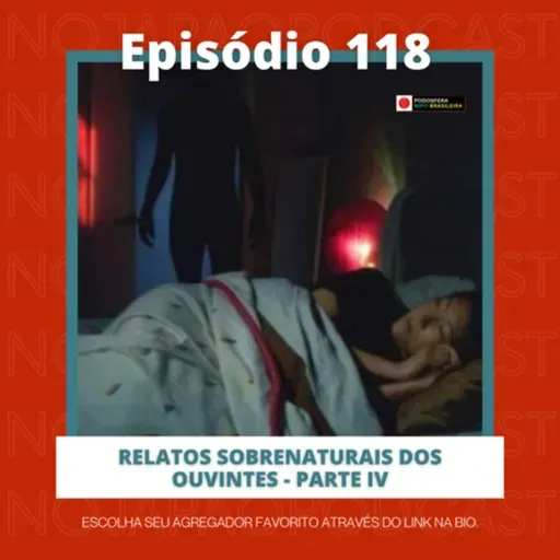 Ep. 118 - Relatos sobrenaturais dos ouvintes - parte IV