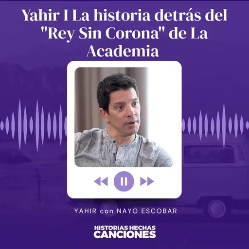 505. Yahir I La historia detrás del "Rey Sin Corona" de La Academia con Nayo Escobar