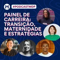 #151 Painel de Carreira: transição, maternidade e estratégias