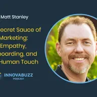 Matt Stanley, The Secret Sauce of Marketing: Empathy, Onboarding, and the Human Touch - Innova.Buzz 685