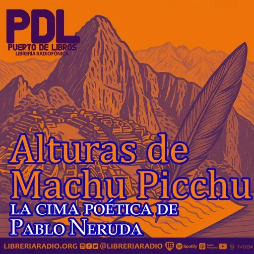 #624: Alturas de Machu Picchu, la cima poética de Pablo Neruda