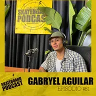 GABRYEL AGUILAR - Skateboard Podcast #81
