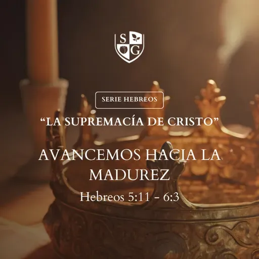 11- SERIE HEBREOS | "Avancemos hacia la madurez" Hebreos 5:11 - 6:3