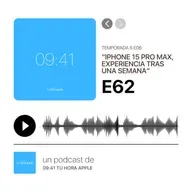E62 | iPhone 15 Pro Max, experiencia tras una semana