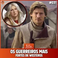 Falar Morghulis #31 - OS GUERREIROS MAIS FORTES DE WESTEROS