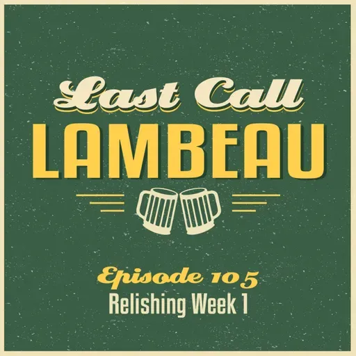 Last Call Lambeau - Ep 105: Relishing Week 1