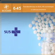 Pseudociências no SUS, IA’s na biologia e Ciência brasileira no “Nobel da Agricultura” (SciCast #645)