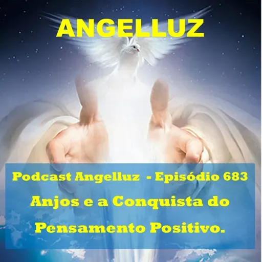 Angelluz – #683 – Anjos e a Conquista do Pensamento Positivo.