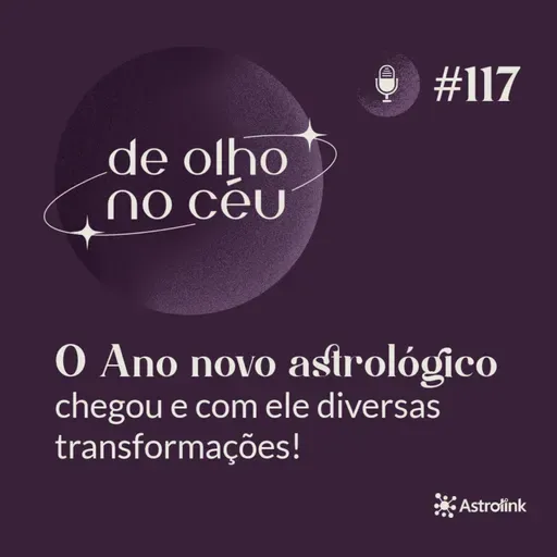 #117 O Ano Novo Astrológico chegou e com ele diversas transformações!