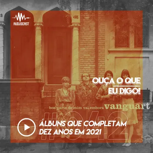 OUÇA O QUE EU DIGO #042: álbuns que completam dez anos em 2021