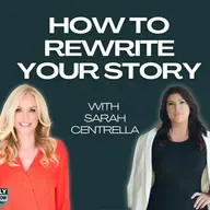 How To Rewrite Your Story With Sarah Centrella