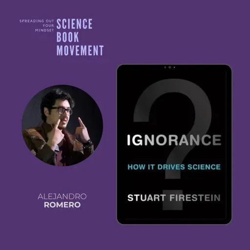 SBM 070 | Ignorance: How It Drives Science - Stuart Firestein | Alejandro Romero