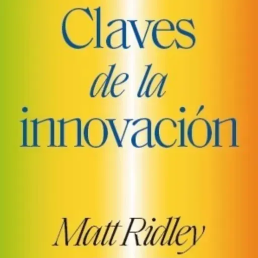 Claves de la innovación (Matt Ridley) - Audio Resumen