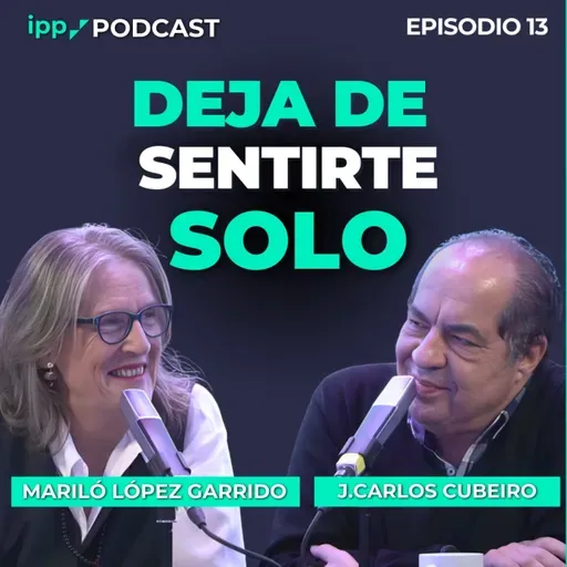 Deja de sentirte solo - Mariló López Garrido y Juan Carlos Cubeiro. Episodio 13 (IPP Podcast)