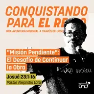 CONQUISTANDO PARA EL REINO 12: "Misión Pendiente": El Desafío de Continuar la Obra