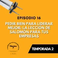 Pedir Bien para Liderar Mejor: La Lección de Salomón para Tus Empresas