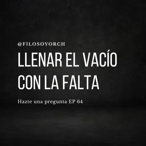 T7 E64 - Llenar el vacío con la falta