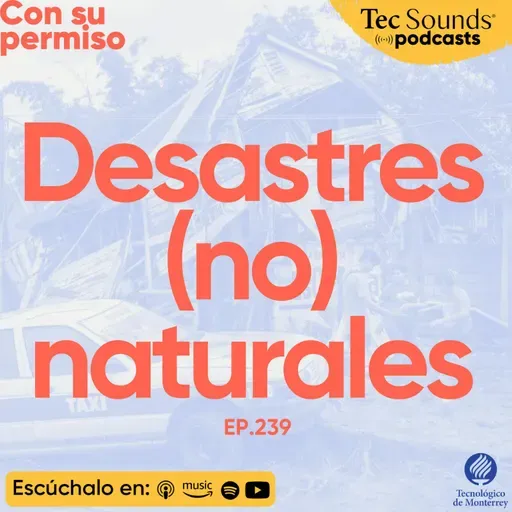 Ep. 239 - El desastre no es natural: ¿cómo prevenir la tragedia?