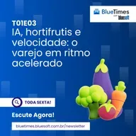 Bluetimes Talks #03 - IA, hortifrutis e velocidade: o varejo em ritmo acelerado