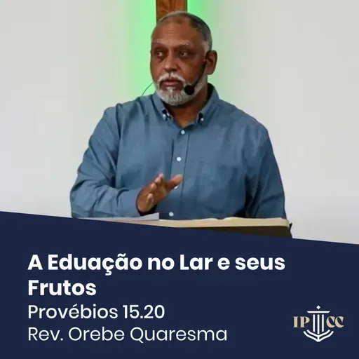 A Educação no Lar e os seus Frutos - Provérbios 15.20 - Rev. Orebe Quaresma