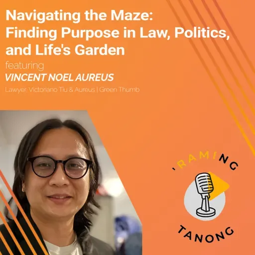 Vincent Noel Aureus - Finding Purpose in Law, Politics, and Life's Garden - 'RAMING TANONG #33