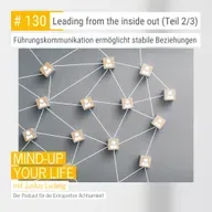 Leading from the inside out Teil 2 - Führungskommunikation ermöglicht stabile Beziehungen #130