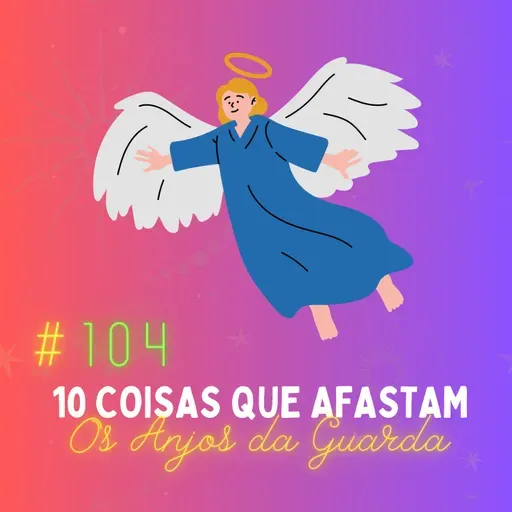 #104 - 10 Coisas que Afastam os Espíritos Superiores de Você