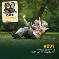 #091 - A beleza de sentir-se muito vivo ao envelhecer