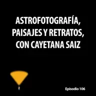 106. Astrofotografía, paisajes y retratos, con Cayetana Saiz
