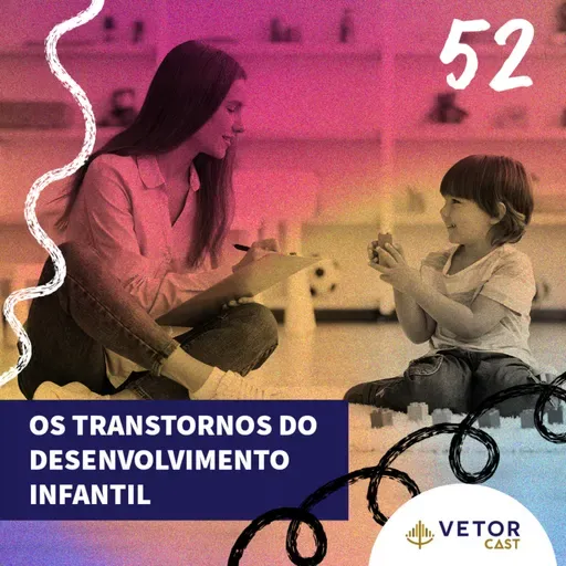 #VetorCast 52 - Os Transtornos do Desenvolvimento Infantil