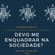 #218 - DEVO ME ENQUADRAR NA SOCIEDADE? - EM BUSCA DE ALGO MAIS NO RAPIDINHA DO PIMENTA