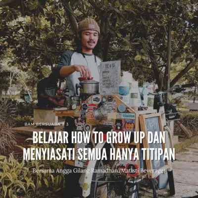 BAM BERSUARA # 3 : Belajar how to grow up dan menyiasati bahwa semua hanya titipan Ft. Angga Gilang Ramdhan (Matisti Beverage)
