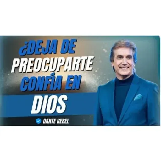 No Te Preocupes Más Por Todo, Confía en Dios - Predicas de Dante Gebel